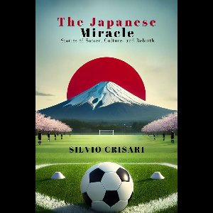 The Japanese Miracle: Stories of Soccer, Culture, and Rebirth