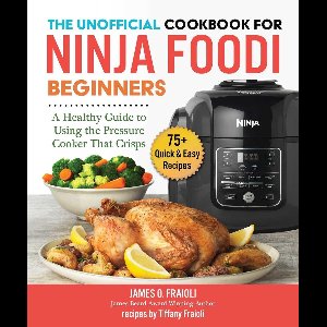 The Unofficial Cookbook for Ninja Foodi Beginners