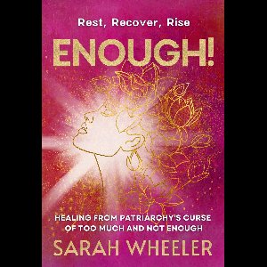 Enough! Healing from Patriarchy's Curse of Too Much and Not Enough