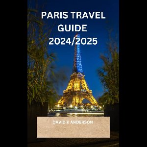 PARIS TRAVEL GUIDE 2024/2025