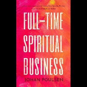 Full-Time Spiritual Business: A Guide to Launching and Scaling Your Spiritual Practice as a Psychic, Medium, or Healer