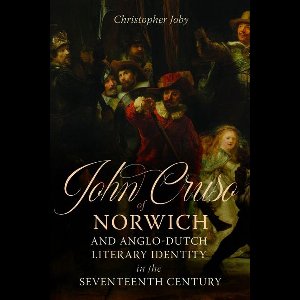 John Cruso of Norwich and Anglo-Dutch Literary Identity in the Seventeenth Century