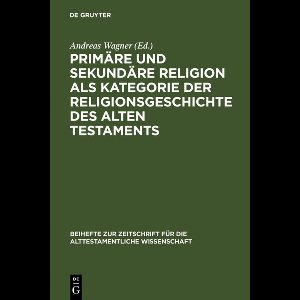 Primäre und sekundäre Religion als Kategorie der Religionsgeschichte des Alten Testaments