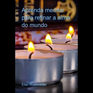 Cabala e Meditação 29 - Aprenda Meditar para refinar a Alma do Mundo