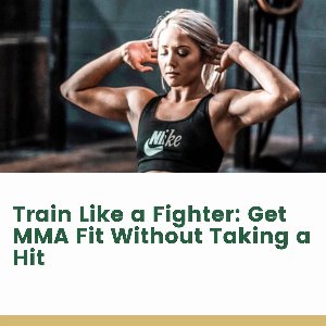 Train Like a Fighter: Get MMA Fit Without Taking a Hit