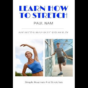 Learn How To Stretch: For Better Movement And Health