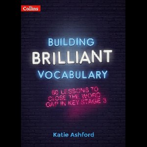 Building Brilliant Vocabulary: 60 lessons to close the word gap in KS3