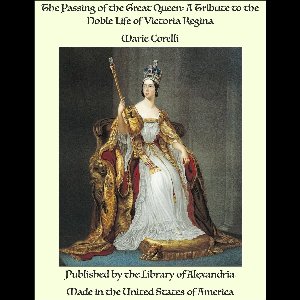 The Passing of the Great Queen: A Tribute to the Noble Life of Victoria Regina