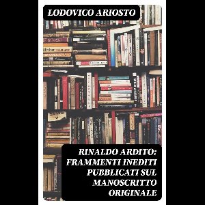 Rinaldo ardito: Frammenti inediti pubblicati sul manoscritto originale