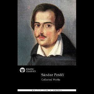 Delphi Poets Series 117 - Delphi Complete Poetical Works of Sandor Petofi Illustrated