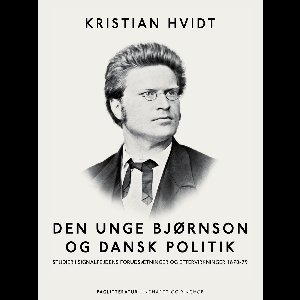 Den unge Bjørnson og dansk politik. Studier i Signalfejdens forudsætninger og eftervirkninger 1870-79