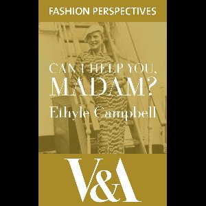 V&A Fashion Perspectives - Can I Help You, Madam? The Autobiography of fashion buyer, Ethyle Campbell
