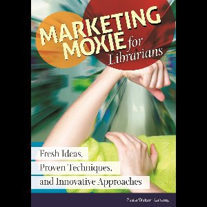 Marketing Moxie for Librarians