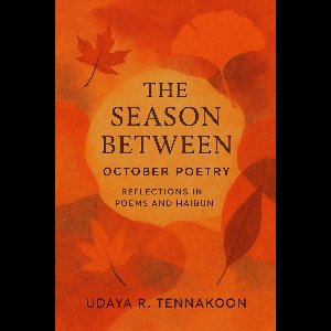 Seasonal Poetry 1 - The Season Between October Poetry : Reflections in Poems and Haibun