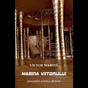 Victor Martin - Mașina viitorului (Povestiri science fiction)