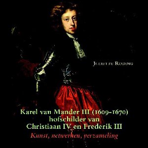 Zeven Provincien reeks 34 -   Karel van Mander III (1609-1670) hofschilder van Christiaan IV en Frederik III