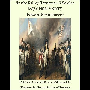 At the Fall of Montreal: A Soldier Boy's Final Victory