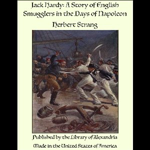 Jack Hardy: A Story of English Smugglers in the Days of Napoleon