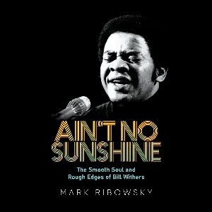 Ain't No Sunshine: The Smooth Soul and Rough Edges of Bill Withers