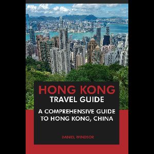 Hong Kong Travel Guide: A Comprehensive Guide to Hong Kong, China
