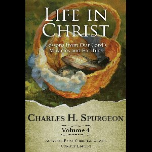 Life in Christ Vol 4: Lessons from Our Lord's Miracles and Parables