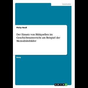 Der Einsatz von Bildquellen im Geschichtsunterricht am Beispiel der Mentalitätsbilder