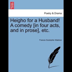Heigho for a Husband! a Comedy [In Four Acts, and in Prose], Etc.
