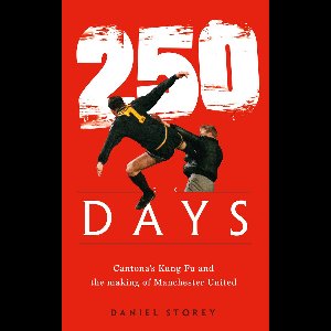 250 Days Cantonas Kung Fu and the Making of Man U