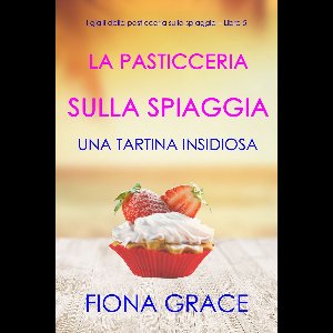 I gialli della pasticceria sulla spiaggia 5 - La pasticceria sulla spiaggia: Una tartina insidiosa (I gialli della pasticceria sulla spiaggia Libro 5)