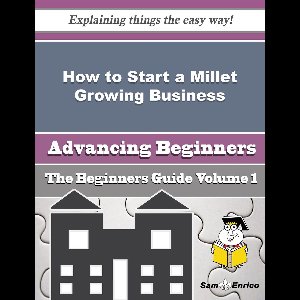 How to Start a Millet Growing Business (Beginners Guide)