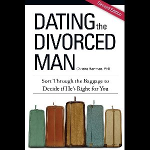 Dating the Divorced Man: Sort Through the Baggage to Decide if He's Right For You