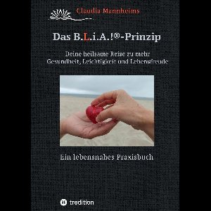 Das B.L.i.A.!®-Prinzip - Selbstheilung und Selbstfürsorge im Alltag