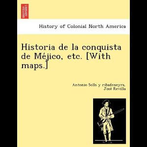 Historia de la conquista de Méjico, etc. [With maps.]