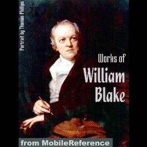 Works Of William Blake: (80+ Works) Incl: Songs Of Innocence And Experience, The Marriage Of Heaven And Hell, Poetical Sketches And More. (Mobi Collected Works)