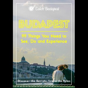 Budapest - 99 Things You Need to See, Do and Experience