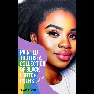 Painted Truths: A Collection of Black LGBTQ+ Poems