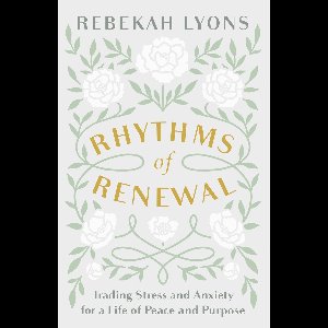 Rhythms of Renewal Trading Stress and Anxiety for a Life of Peace and Purpose