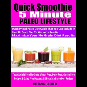 Quick Smoothie 5 Minute Happiness: Paleo Smoothie Diet Recipes You Can Make With Your Favorite High Speed Blender or Hand Held Blender Bottle To Maximize Your Paleo Diet Results - 5 Minute Quick Paleo Smoothie Guide With High Protein & Quick Smoothie