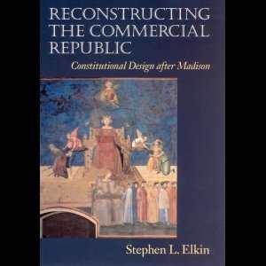 Reconstructing the Commercial Republic - Constitutional Design after Madison