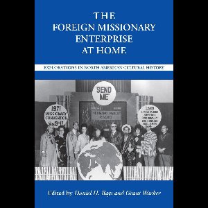 Religion and American Culture - The Foreign Missionary Enterprise at Home