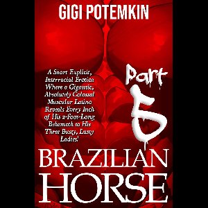 Potemkin Daily Releases 5 - Brazilian Horse (Part 5): A Short Explicit, Interracial Erotica Where a Gigantic, Absolutely Colossal Muscular Latino Reveals Every Inch of His 2-Foot-Long Behemoth to His Three Busty, Lusty Ladies!