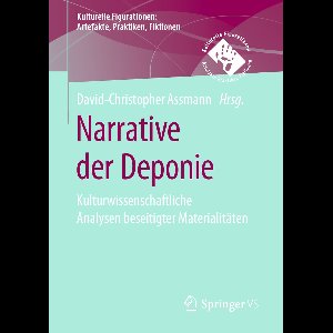 Kulturelle Figurationen: Artefakte, Praktiken, Fiktionen- Narrative der Deponie