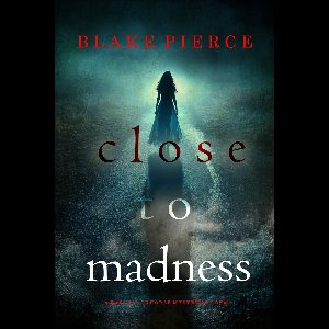 A Kari Blackhorse Suspense Thriller 6 - Close To Madness (A Kari Blackhorse Suspense Thriller—Book Six)