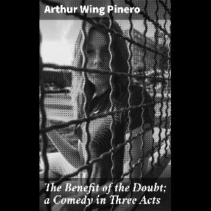 The Benefit of the Doubt; a Comedy in Three Acts