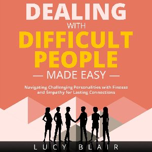 DEALING WITH DIFFICULT PEOPLE MADE EASY