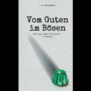 Vom Guten im Bösen