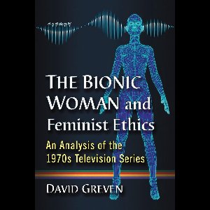 The Bionic Woman and Feminist Ethics