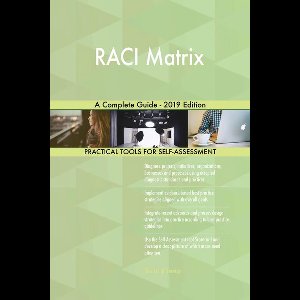 RACI Matrix A Complete Guide - 2019 Edition