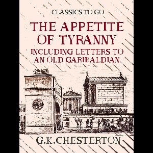 Classics To Go - The Appetite of Tyranny Including Letters to an Old Garibaldian