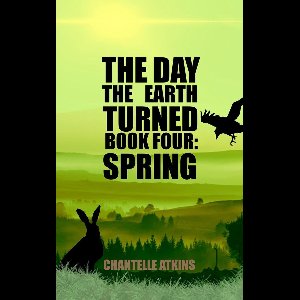 The Day The Earth Turned 4 - The Day The Earth Turned Book 4: Spring